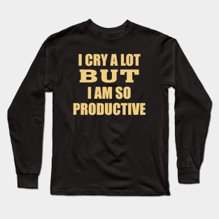 i cry a lot but i am so productive Long Sleeve T-Shirt